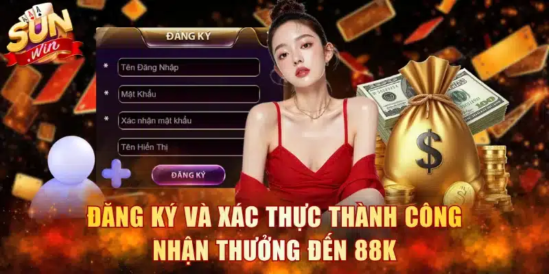 Đăng ký và xác thực thành công nhận thưởng đến 88K