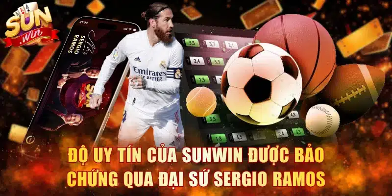 Độ uy tín của Sunwin được bảo chứng qua đại sứ Sergio Ramos
