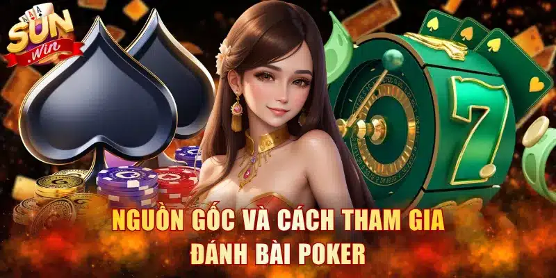 Nguồn gốc và cách tham gia đánh bài Poker